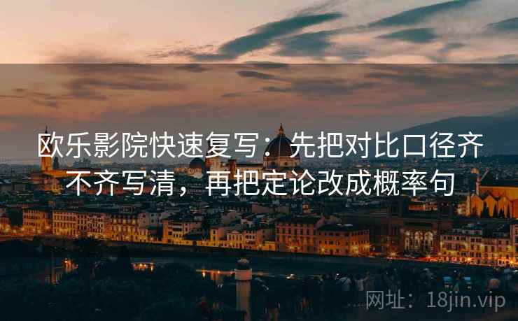 欧乐影院快速复写：先把对比口径齐不齐写清，再把定论改成概率句