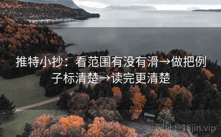 推特小抄：看范围有没有滑→做把例子标清楚→读完更清楚