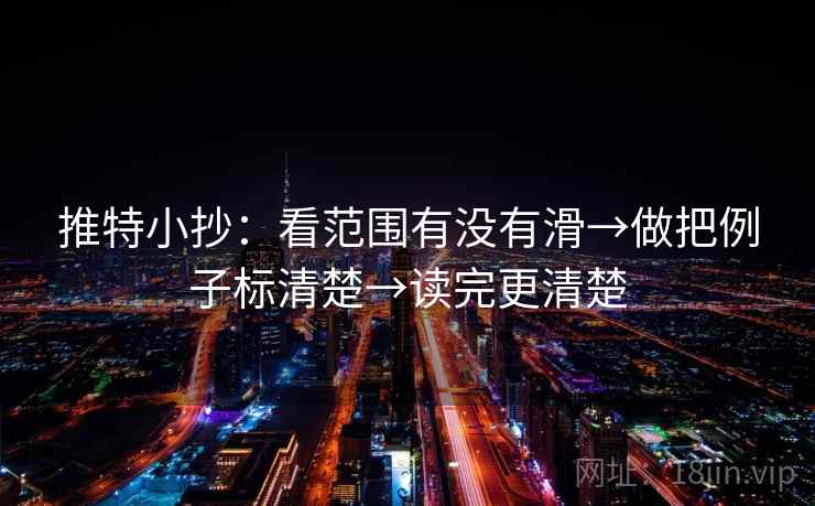 推特小抄：看范围有没有滑→做把例子标清楚→读完更清楚