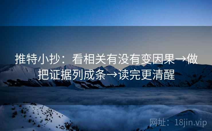 推特小抄：看相关有没有变因果→做把证据列成条→读完更清醒